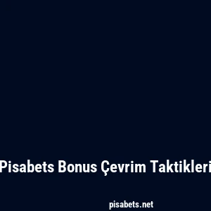 Pisabets Bonus Çevrim Taktikleri