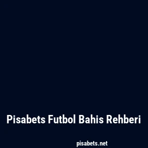 Pisabets Futbol Bahis Rehberi
