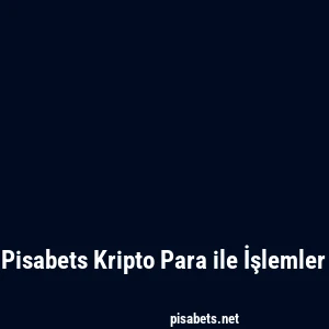 Pisabets Kripto Para ile İşlemler