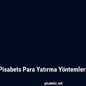 Pisabets Para Yatırma Yöntemleri
